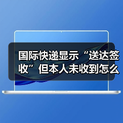 国际快递显示“送达签收”但本人未收到怎么办(国际快递干货知识分享)(图2) 国际快递显示“送达签收”但本人未收到怎么办(国际快递干货知识分享)(图2)