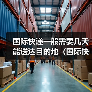 国际快递一般需要几天能送达目的地（国际快递干货知识分享）（图3）