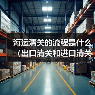 海运清关的流程是什么（出口清关和进口清关分别要注意什么）