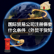 国际贸易公司注册需要什么条件（外贸干货知识分享）（图4）