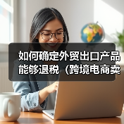 如何确定外贸出口产品能够退税（跨境电商卖家&外贸人看过来）（图2）
