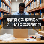 印度官方发布新闻发布会：MSC 集装箱船沉没（国际海运新闻资讯）（图3）