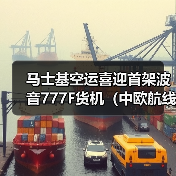 马士基空运喜迎首架波音777F货机（中欧航线国际空运运力将翻倍升级）