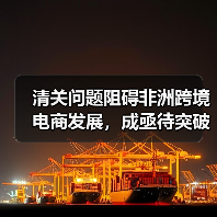 清关问题阻碍非洲跨境电商发展,成亟待突破的关键瓶颈(非洲电商市场潜力巨大)(图1) 清关问题阻碍非洲跨境电商发展,成亟待突破的关键瓶颈(非洲电商市场潜力巨大)(图1)