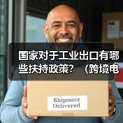 国家对于工业出口有哪些扶持政策?(跨境电商卖家&外贸人请注意)(图2) 国家对于工业出口有哪些扶持政策?(跨境电商卖家&外贸人请注意)(图2)