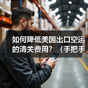 如何降低美国出口空运的清关费用？（手把手教外贸人省钱）（图4）