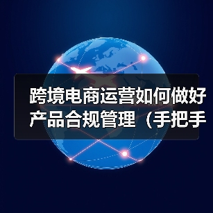跨境电商运营如何做好产品合规管理（手把手教你产品合规管理）（图4）