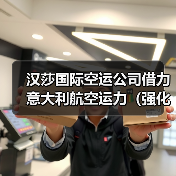 汉莎国际空运公司借力意大利航空运力（强化中欧货运服务）（图4）