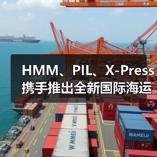 HMM、PIL、X-Press携手推出全新国际海运直航服务（缩短航程+提升时效）（图4）