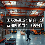 国际海运成本飙升，企业如何破局？（关税下调，跨太平洋货运大洗牌）（图1）