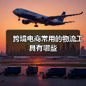 跨境电商常用的物流工具有哪些(图4) 跨境电商常用的物流工具有哪些(图4)