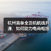 杭州首条全货机航线开通，如何助力电商枢纽？（图3）