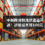 中越跨境物流新通道开通!运输成本降800元(图2) 中越跨境物流新通道开通!运输成本降800元(图2)