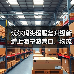 沃尔玛头程服务升级新增上海宁波港口,物流成本如何降低?(图4) 沃尔玛头程服务升级新增上海宁波港口,物流成本如何降低?(图4)