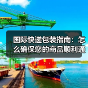 国际快递包装指南:怎么确保您的商品顺利通关?(图3) 国际快递包装指南:怎么确保您的商品顺利通关?(图3)