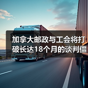 加拿大邮政与工会将打破长达18个月的谈判僵局(国际邮政新闻资讯)(图3) 加拿大邮政与工会将打破长达18个月的谈判僵局(国际邮政新闻资讯)(图3)