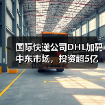国际快递公司DHL加码中东市场，投资超5亿欧元（内附具体举措）（图4）