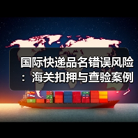 国际快递品名错误风险:海关扣押与查验案例分析(图3) 国际快递品名错误风险:海关扣押与查验案例分析(图3)