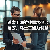 跨太平洋航线需求强势复苏，马士基运力调整与物流方案解析（图3）