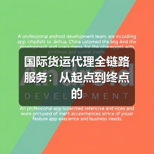 国际货运代理全链路服务:从起点到终点的无缝物流解决方案(图3) 国际货运代理全链路服务:从起点到终点的无缝物流解决方案